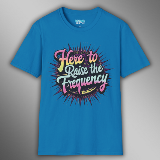 Here To Raise The Frequency Tee